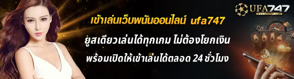 เว็บพนันออนไลน์ ufa747 เข้าเล่นได้ตลอด 24 ชั่วโมง